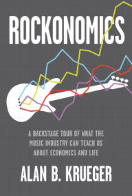 Title: Rockonomics: A Backstage Tour of What the Music Industry Can Teach Us about Economics and Life, Author: Alan B. Krueger