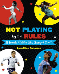 Title: Not Playing by the Rules: 21 Female Athletes Who Changed Sports, Author: Lesa Cline-Ransome