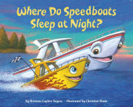 Scribd download books free Where Do Speedboats Sleep at Night? by Brianna Caplan Sayres, Christian Slade MOBI CHM ePub 9781524765781 in English