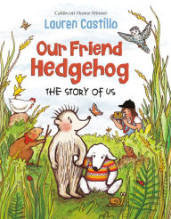 Free digital electronics ebook download Our Friend Hedgehog: The Story of Us (English literature)  9781524766719 by Lauren Castillo