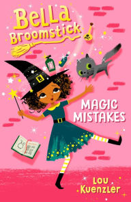 Title: Bella Broomstick #1: Magic Mistakes, Author: Lou Kuenzler