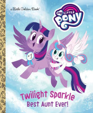 Title: Twilight Sparkle: Best Aunt Ever! (My Little Pony), Author: Mr S W Petitt