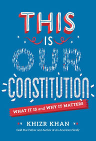 Title: This Is Our Constitution: What It Is and Why It Matters, Author: Khizr Khan