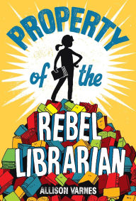 Title: Property of the Rebel Librarian, Author: Allison Varnes