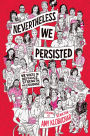 Nevertheless, We Persisted: 48 Voices of Defiance, Strength, and Courage
