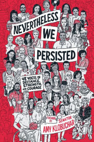 Title: Nevertheless, We Persisted: 48 Voices of Defiance, Strength, and Courage, Author: Amy Klobuchar