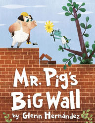 Title: Mr. Pig's Big Wall, Author: Glenn Hernandez