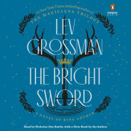 Title: The Bright Sword: A Novel of King Arthur, Author: Lev Grossman