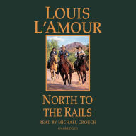 Title: North to the Rails: A Novel, Author: Louis L'Amour