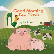 Title: Good Morning, Farm Friends, Author: Annie Bach