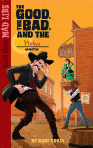 Title: The Good, the Bad, and the Itchy (Tales from Mad Libs Series), Author: Gabe Soria