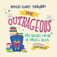 Title: Matilda: Be Outrageous: Big Ideas from a Small Girl, Author: Roald Dahl