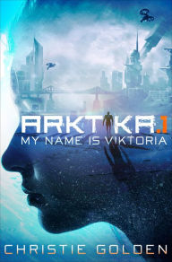 Title: ARKTIKA.1 (Short Story): My Name Is Viktoria, Author: Christie Golden