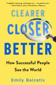 Title: Clearer, Closer, Better: How Successful People See the World, Author: Emily Balcetis