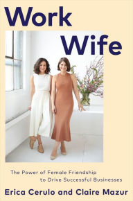 Title: Work Wife: The Power of Female Friendship to Drive Successful Businesses, Author: Erica Cerulo