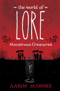 Title: The World of Lore: Monstrous Creatures, Author: Aaron Mahnke