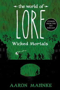 Top ten free ebook downloads The World of Lore: Wicked Mortals by Aaron Mahnke