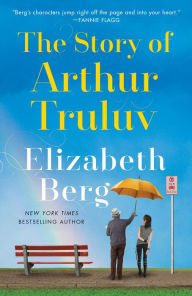 Title: The Story of Arthur Truluv: A Novel, Author: Elizabeth Berg