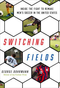 Free download books in english Switching Fields: Inside the Fight to Remake Men's Soccer in the United States by George Dohrmann, George Dohrmann