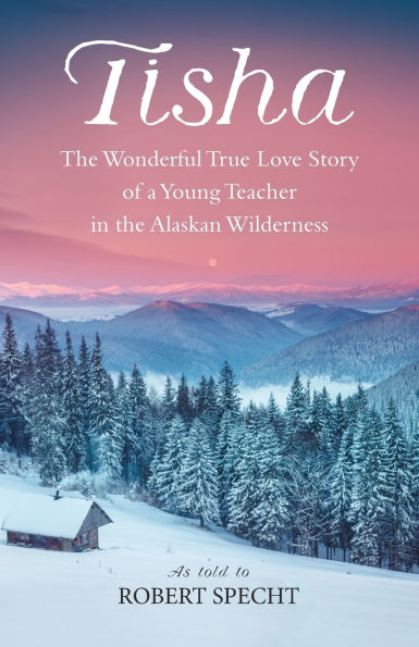 Tisha: The Wonderful True Love Story of a Young Teacher in the Alaskan Wilderness