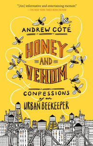 Title: Honey and Venom: Confessions of an Urban Beekeeper, Author: Andrew Coté