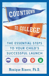 Title: Countdown to College: The Essential Steps to Your Child's Successful Launch, Author: Monique Rinere