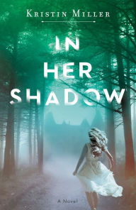 Title: In Her Shadow, Author: Kristin Miller