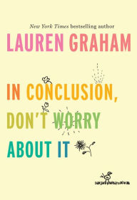 Title: In Conclusion, Don't Worry About It, Author: Lauren Graham