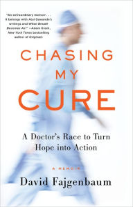 Title: Chasing My Cure: A Doctor's Race to Turn Hope into Action; A Memoir, Author: David Fajgenbaum