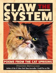 Title: Claw the System: Poems from the Cat Uprising, Author: Francesco Marciuliano