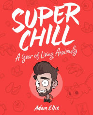 Title: Super Chill: A Year of Living Anxiously, Author: Adam Ellis