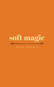 Title: soft magic, Author: Upile Chisala