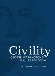 Title: Civility: George Washington's 110 Rules for Today, Author: Steven Michael Selzer