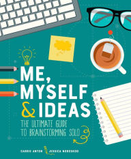 Title: Me, Myself & Ideas: The Ultimate Guide to Brainstorming Solo, Author: Carrie Anton