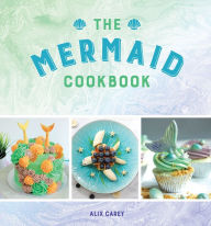 Title: The Mermaid Cookbook, Author: Alix Carey