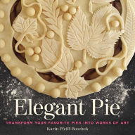 Title: Elegant Pie: Transform Your Favorite Pies into Works of Art, Author: Karin Pfeiff-Boschek