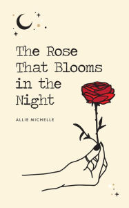 Free ebook downloads links The Rose That Blooms in the Night (English literature) by Allie Michelle FB2 9781524853631