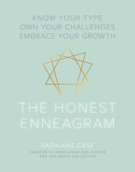 Title: The Honest Enneagram: Know Your Type, Own Your Challenges, Embrace Your Growth, Author: Sarajane Case