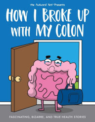 Download google books to pdf format How I Broke Up with My Colon: Fascinating, Bizarre, and True Health Stories by Nick Seluk, The Awkward Yeti (English literature) 9781524854058