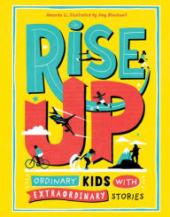 Title: Rise Up: Ordinary Kids with Extraordinary Stories, Author: Amanda Li