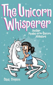 Title: The Unicorn Whisperer (Phoebe and Her Unicorn Series #10), Author: Dana Simpson