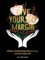 Download books from google books mac Give Yourself Margin: A Guide to Rediscovering and Reconnecting with Your Creative Self (English Edition) MOBI RTF 9781524856168