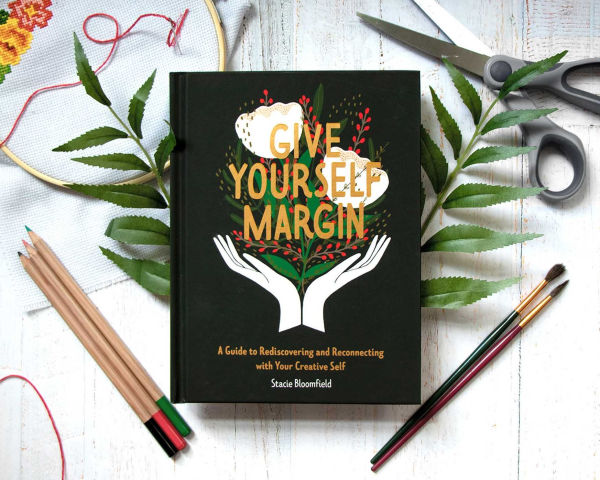 Give Yourself Margin: A Guide to Rediscovering and Reconnecting with Your Creative Self