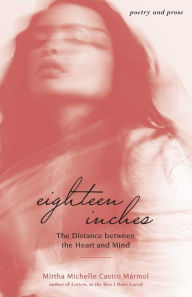 Title: Eighteen Inches: The Distance between the Heart and Mind, Author: Mirtha Michelle Castro Mármol