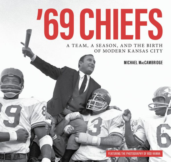 '69 Chiefs: A Team, a Season, and the Birth of Modern Kansas City