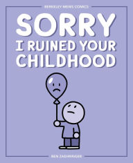 Title: Sorry I Ruined Your Childhood: Berkeley Mews Comics, Author: Ben Zaehringer