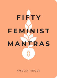 Free electronic ebook download Fifty Feminist Mantras: A Yearlong Practice for Cultivating Feminist Consciousness