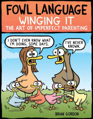 Title: Fowl Language: Winging It: The Art of Imperfect Parenting, Author: Brian Gordon
