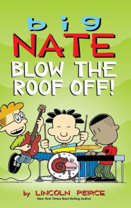 Title: Big Nate: Blow the Roof Off!, Author: Lincoln Peirce