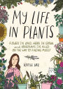 My Life in Plants: Flowers I've Loved, Herbs I've Grown, and Houseplants I've Killed on the Way to Finding Myself